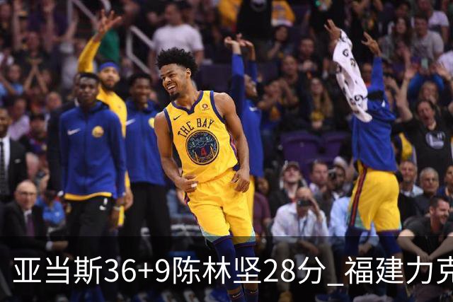 亚当斯36+9陈林坚28分 福建力克北控终结8连败