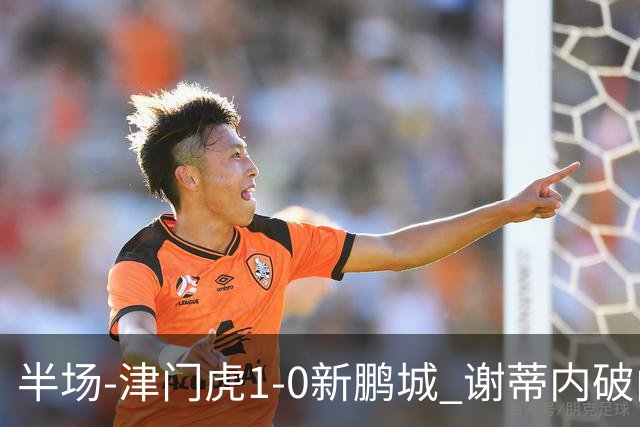 半场-津门虎1-0新鹏城 谢蒂内破门巴顿长传送助攻戴伟浚伤退