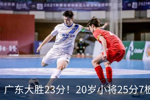 广东大胜23分！20岁小将25分7板3助，胡明轩快归队杜润旺张昊休养