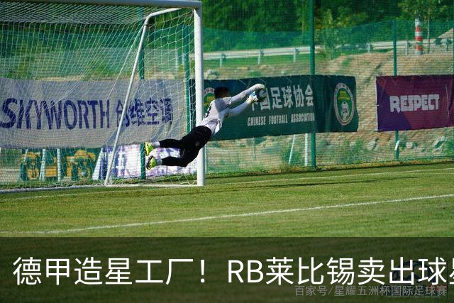 德甲造星工厂！RB莱比锡卖出球星组成顶配阵容，放到欧冠能争冠？