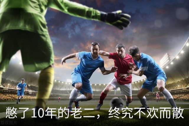 憋了10年的老二，终究不欢而散