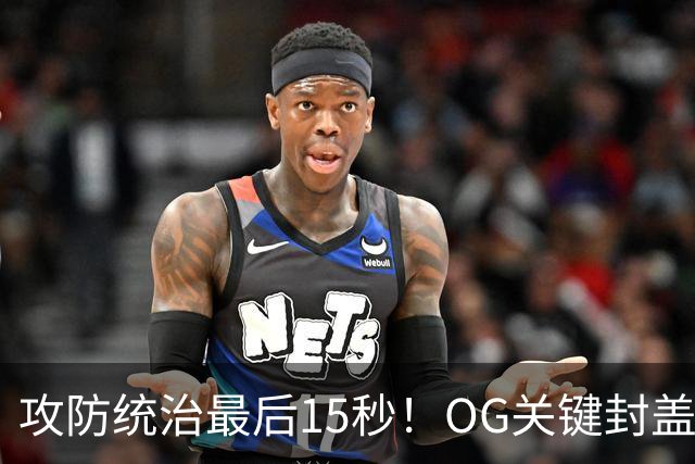 攻防统治最后15秒！OG关键封盖+反超进球 比肩詹姆斯成历史第二人