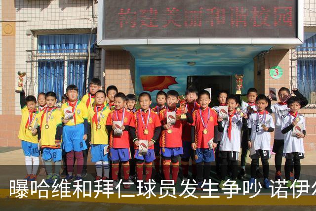 曝哈维和拜仁球员发生争吵 诺伊尔让他闭嘴
