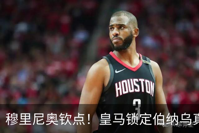 穆里尼奥钦点！皇马锁定伯纳乌真核接班人！2500 万捡漏绝杀旧将