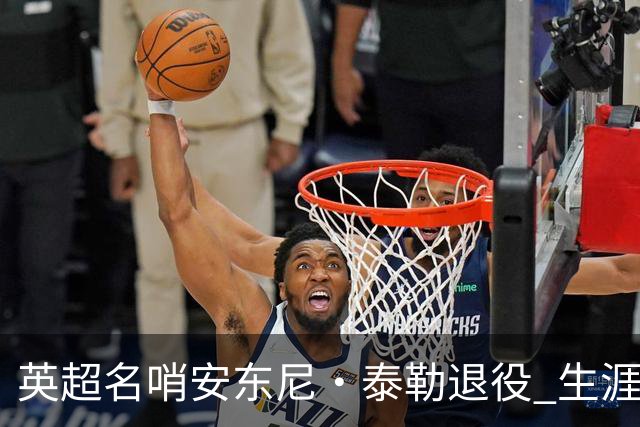 英超名哨安东尼·泰勒退役 生涯执法831场包括欧冠决赛