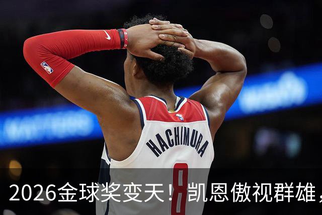 2026金球奖变天！凯恩傲视群雄，梅西跌至第五，姆巴佩继续陪跑