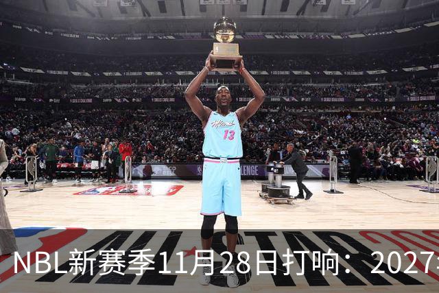 NBL新赛季11月28日打响：2027年4月7日前决出冠军